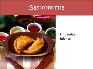 Gastronomía 
Empandas 
Jujenas 
 