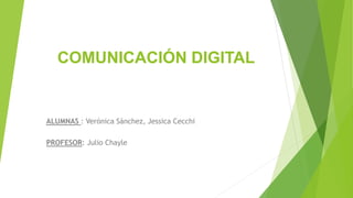 COMUNICACIÓN DIGITAL
ALUMNAS : Verónica Sánchez, Jessica Cecchi
PROFESOR: Julio Chayle
 