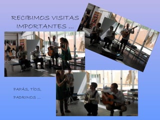 RECIBIMOS VISITAS
IMPORTANTES …
PAPÁS, TÍOS,
PADRINOS …
