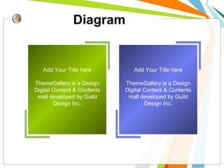 Diagram
Add Your Title here
ThemeGallery is a Design
Digital Content & Contents
mall developed by Guild
Design Inc.
Add Your Title here
ThemeGallery is a Design
Digital Content & Contents
mall developed by Guild
Design Inc.
 