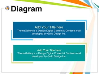 Diagram
Add Your Title here
ThemeGallery is a Design Digital Content & Contents mall
developed by Guild Design Inc.
Add Your Title here
ThemeGallery is a Design Digital Content & Contents mall
developed by Guild Design Inc.
Add Your Title here
ThemeGallery is a Design Digital Content & Contents mall
developed by Guild Design Inc.
Add Your Title here
ThemeGallery is a Design Digital Content & Contents mall
developed by Guild Design Inc.
 