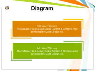Diagram
Add Your Title here
ThemeGallery is a Design Digital Content & Contents mall
developed by Guild Design Inc.
Add Your Title here
ThemeGallery is a Design Digital Content & Contents mall
developed by Guild Design Inc.
Add Your Title here
ThemeGallery is a Design Digital Content & Contents mall
developed by Guild Design Inc.
Add Your Title here
ThemeGallery is a Design Digital Content & Contents mall
developed by Guild Design Inc.
 