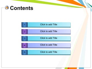 Contents
11
22
33
44
55
Click to add Title
Click to add Title
Click to add Title
Click to add Title
Click to add Title
 