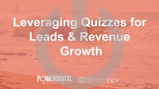 Leveraging Quizzes for
Leads & Revenue
Growth
 