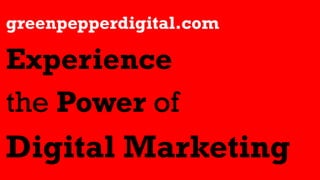greenpepperdigital.com

Experience
the Power of
Digital Marketing
 