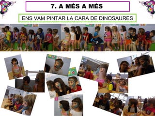 ENS VAM PINTAR LA CARA DE DINOSAURES
7. A MÉS A MÉS
 