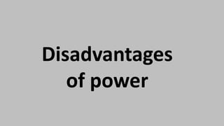 Disadvantages
of power
 