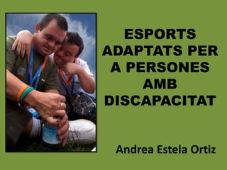 ESPORTS
ADAPTATS PER
 A PERSONES
     AMB
DISCAPACITAT


 Andrea Estela Ortiz
 