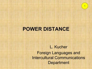 1
POWER DISTANCE
L. Kucher
Foreign Languages and
Intercultural Communications
Department
 