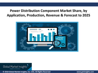© 2018 Global Market Insights, Inc. USA. All Rights Reserved www.gminsights.com
Power Distribution Component Market Share, by
Application, Production, Revenue & Forecast to 2025
 