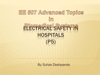 EE 507 Advanced Topics in  Biomedical Systems Electrical safety in Hospitals(P5) By SuhasDeshpande 