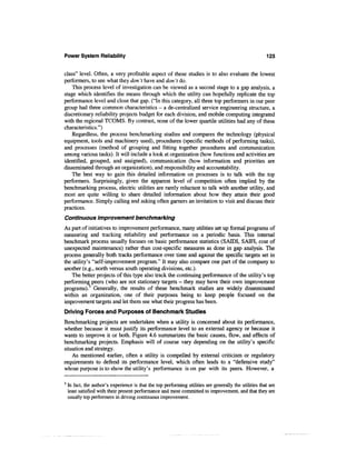 Power System Reliability                                                                                 123


class" level. Often, a very profitable aspect of these studies is to also evaluate the lowest
performers, to see what they don't have and don't do.
    This process level of investigation can be viewed as a second stage to a gap analysis, a
stage which identifies the means through which the utility can hopefully replicate the top
performance level and close that gap. ("In this category, all three top performers in our peer
group had three common characteristics - a de-centralized service engineering structure, a
discretionary reliability projects budget for each division, and mobile computing integrated
with the regional TCOMS. By contrast, none of the lower quartile utilities had any of these
characteristics.")
    Regardless, the process benchmarking studies and compares the technology (physical
equipment, tools and machinery used), procedures (specific methods of performing tasks),
and processes (method of grouping and fitting together procedures and communication
among various tasks). It will include a look at organization (how functions and activities are
identified, grouped, and assigned), communication (how information and priorities are
disseminated through an organization), and responsibility and accountability.
    The best way to gain this detailed information on processes is to talk with the top
performers. Surprisingly, given the apparent level of competition often implied by the
benchmarking process, electric utilities are rarely reluctant to talk with another utility, and
most are quite willing to share detailed information about how they attain their good
performance. Simply calling and asking often garners an invitation to visit and discuss their
practices.
Continuous improvement benchmarking
As part of initiatives to improvement performance, many utilities set up formal programs of
measuring and tracking reliability and performance on a periodic basis. This internal
benchmark process usually focuses on basic performance statistics (SAIDI, SAIFI, cost of
unexpected maintenance) rather than cost-specific measures as done in gap analysis. The
process generally both tracks performance over time and against the specific targets set in
the utility's "self-improvement program." It may also compare one part of the company to
another (e.g., north versus south operating divisions, etc.).
    The better projects of this type also track the continuing performance of the utility's top
performing peers (who are not stationary targets — they may have their own improvement
programs).3 Generally, the results of these benchmark studies are widely disseminated
within an organization, one of their purposes being to keep people focused on the
improvement targets and let them see what their progress has been.
Driving Forces and Purposes of Benchmark Studies
Benchmarking projects are undertaken when a utility is concerned about its performance,
whether because it must justify its performance level to an external agency or because it
wants to improve it or both. Figure 4.6 summarizes the basic causes, flow, and effects of
benchmarking projects. Emphasis will of course vary depending on the utility's specific
situation and strategy.
    As mentioned earlier, often a utility is compelled by external criticism or regulatory
requirements to defend its performance level, which often leads to a "defensive study"
whose purpose is to show the utility's performance is on par with its peers. However, a

3
    In fact, the author's experience is that the top performing utilities are generally the utilities that are
    least satisfied with their present performance and most committed to improvement, and that they are
    usually top performers in driving continuous improvement.
 