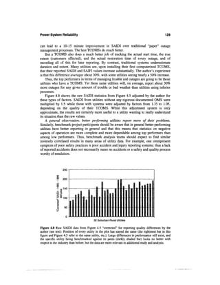 Power System Reliability                                                                            129


can lead to a 10-15 minute improvement in SAIDI over traditional "paper" outage
management processes. The best TCOMSs do much better.
    But a TCOMS also does a much better job of tracking the actual start time, the true
extent (customers affected), and the actual restoration time of every outage, and of
recording all of this for later reporting. By contrast, traditional systems underestimate
duration and extent. Many utilities see, upon installing their first computerized TCOMS,
that their reported SAIDI and SAIFI values increase substantially. The author's experience
is that this difference averages about 30%, with some utilities seeing nearly a 50% increase.
    Thus, the top performers in terms of managing trouble and outages are going to be those
utilities who have a TCOMS. Yet these same utilities will, on average, report about 30%
more outages for any given amount of trouble or bad weather than utilities using inferior
processes.
    Figure 4.8 shows the raw SAIDI statistics from Figure 4.5 adjusted by the author for
these types of factors. SAIDI from utilities without any rigorous documented OMS were
multiplied by 1.5 while those with systems were adjusted by factors from 1.35 to 1.05,
depending on the quality of their TCOMS. While this adjustment system is only
approximate, the results are certainly more useful to a utility wanting to really understand
its situation than the raw values.
    A general observation: better performing utilities report more of their problems.
Similarly, benchmark project participants should be aware that in general better-performing
utilities have better reporting in general and that this means that statistics on negative
aspects of operation are more complete and more dependable among top performers than
among low performers. Thus, benchmark analysis teams should expect to find similar
inversely correlated results in many areas of utility data. For example, one omnipresent
symptom of poor safety practices is poor accident and injury reporting systems: thus a lack
of reported accidents does not necessarily mean no accidents or a safety and quality process
worthy of emulation.



                  250




                                           32 Suburban-Rural Utilities

Figure 4.8 Raw SAIDI data from Figure 4.5 "corrected" for reporting quality differences by the
author (see text). Position of every utility in the plot has stayed the same (the rightmost bar in this
figure and Figure 4.5 refer to the same utility, etc.). Large differences in performance still exist, and
the specific utility being benchmarked against its peers (darkly shaded bar) looks no better with
respect to the industry than before, but the data are more relevant to additional study and analysis.
 