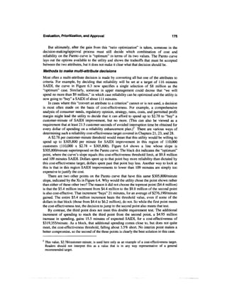 Evaluation, Prioritization, and Approval                                                          175


    But ultimately, after the gain from this "ratio optimization" is taken, someone in the
decision-making/approval process must still decide which combination of cost and
reliability on the Pareto curve is "optimum" in terms of its two values. The Pareto curve
lays out the options available to the utility and shows the tradeoffs that must be accepted
between the two attributes, but it does not make it clear what that decision should be.
Methods to make multi-attribute decisions
Most often a multi-attribute decision is made by converting all but one of the attributes to
criteria. For example, by deciding that reliability will be set at a target of 116 minutes
SAIDI, the curve in Figure 6.3 now specifies a single selection of $8 million as the
"optimum" case. Similarly, someone in upper management could decree that "we will
spend no more than $9 million," in which case reliability can be optimized and the utility is
now going to "buy" a SAIDI of about 111 minutes.
    In cases where this "convert an attribute to a criterion" cannot or is not used, a decision
is most often made on the basis of cost-effectiveness. For example, a comprehensive
analysis of consumer needs, regulatory opinion, strategy, rates, costs, and permitted profit
margin might lead the utility to decide that it can afford to spend up to $2.78 to "buy" a
customer-minute of SAIDI improvement, but no more. (This can also be viewed as a
requirement that at least 21.5 customer-seconds of avoided interruption time be obtained for
every dollar of spending on a reliability enhancement plan.)2 There are various ways of
determining such a reliability cost-effectiveness target covered in Chapters 21,23, and 28.
    A $2.78 per customer-minute threshold would mean that this utility would be willing to
spend up to $305,800 per minute for SAIDI improvement in this region of 110,000
customers (110,000 x $2.78 = $305,800). Figure 6.4 shows a line whose slope is
$305,800/minute superimposed on the Pareto curve. The black dot indicates the "optimum"
point, where the curve's slope equals this cost-effectiveness threshold limit, at $9.8 million
and 109 minutes SAIDI. Dollars spent up to that point buy more reliability than dictated by
this cost-effectiveness target, dollars spent past that point buy less. Another way to look at
this is that in this region SAIDI improvements to lower than 109 minutes are simply too
expensive to justify the cost.
    There are two other points on the Pareto curve that have this same $305,800/minute
slope, indicated by the Xs in Figure 6.4. Why would the utility chose the point shown rather
than either of these other two? The reason it did not choose the topmost point ($4.4 million)
is that the $5.4 million increment from $4.4 million to the $9.8 million of the second point
is also cost-effective. That increment "buys" 21 minutes, for an average of $276,190/minute
gained. The entire $5.4 million increment beats the threshold value, even if some of the
dollars in that block (those from $4.4 to $6.2 million), do not. So while the first point meets
the cost-effectiveness test, the decision to jump to the second point also meets that test.
    By contrast, the third point does not meet this double requirement test. The additional
increment of spending to reach the third point from the second point, a $4.95 million
increase in spending, gains 15.5 minutes of expected SAIDI, for a cost-effectiveness of
$319,355/minute. As a block, that additional spending comes close to, but does not quite
meet, the cost-effectiveness threshold, falling about 3.5% short. No interim point makes a
better compromise, so the second of the three points is clearly the best solution in this case.

2
    This value, $2.78/customer-minute, is used here only as an example of a cost-effectiveness target.
    Readers should not interpret this as a value that is in any way representative of a general
    recommended target.
 