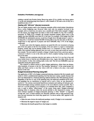 Evaluation, Prioritization, and Approval                                                   207


creating a second out-of-series listing. Removing option 10 in a similar way leaves option
11 as the sole remaining jump from option 8, with a benefit of 303 and a cost of 450, for a
benefit/cost ratio of .67.
Dealing with "left-over" discrete increments
The two feeder projects used in the foregoing examples utilize actual project descriptions
from a utility budgeting case. However, there were only two projects involved in the
example, and as a result any one option was a sizeable part of the entire example's budget.
For this reason, any budget limit was likely to land in the middle of a big "all or nothing"
increment. In Table 6.10's example, the average increment (project option size) is just
slightly less than $406,000, more than 6% of the total. For example, if the budget limit had
$3,500,000, the optimization process would have bought down through project 2, option 1.
At that point, it would have lacked $65,000 of being able to buy the next item on the list. It
would have to stop approval of projects and leave $200,000, fully 5.7% of the budget,
unallocated.
    In some cases when this happens, planners can spend the left-over increment on buying
part of the next option on the list. For example, if the next option is a repair or maintenance
program, usually that can be partially funded since it is composed of many small work
orders. But a partial-funding approach does not work in most cases and would not work in
this example. The next option is actually a change in feeder layout from a previous option -
a decision in which it is one or the other and for which complete funding would no doubt
have to be made.
    Planners can also sometimes skip the next option on the list if it is too big to buy and
move further down to find the next affordable item to buy. Again, that often works, but not
in this situation. In fact, here nothing really works well. The left-over $200,000 is just not
applicable among the options listed.
    This situation is seldom serious in utility budget applications, where there are dozens,
often hundreds, of projects in the list. The resulting "granularity" of the sorted project list
tables and Pareto curves is very fine: what is left over is likely to be only a very small
fraction of the total.
Budget-Constrained Planning Using iB/C
One application of iB/C is for budget-constrained planning, situations like the example used
earlier in which a predetermined spending limit has been put in place, usually because that
limit was determined by a financial planning method external to the T&D planning process.
Regardless of the how or why of the spending limit, the traditional standards-driven, least-
cost paradigm has no mechanism to respond well to such a limit, as was discussed in
section 6.2 By contrast, incremental benefit/cost evaluation and ranking will allocate a pre-
determined budget among candidate projects in the most effective manner possible. But it
must use a second attribute in its evaluation, an evaluated factor that, when compared to
cost, is used to define "effectiveness" of the money being spent. Budget-constrained
planning refers to situations where the second attribute is also measured in money. The
most common example of budget-constrained planning is when "benefit" is long-term
savings and "cost" is initial (capital) cost. Basically, planners want to both maximize long-
term cost and minimize how much they spend now. As shown earlier, iB/C applied in this
situation will:
   • Make the same choices the traditional paradigm would, if budget is not constrained
   • Minimize the negative impact of budget cuts
   • Maximize the benefit gained from what budget is available
 
