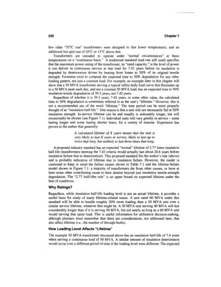 236                                                                                  Chapter 7


few older "55°C rise" transformers were designed to that lower temperature), and an
additional hot spot rise of 10°C or 15°C above that.
    Transformers are intended to operate under "normal circumstances" at these
temperatures on a "continuous basis." A traditional standard (and one still used) specifies
that the maximum power rating of the transformer, its "rated capacity," is the level of power
it can deliver in continuous service at that load for 7.42 years before its insulation is
degraded by deterioration driven by heating from losses to 50% of its original tensile
strength. Formulae exist to compute the expected time to 50% degradation for any other
loading pattern, not just a constant load. For example, an example later in this chapter will
show that a 50 MVA transformer serving a typical utility daily load curve that fluctuates up
to a 50 MVA peak each day, and not a constant 50 MVA load, has an expected time to 50%
insulation tensile degradation of 39.3 years, not 7.42 years.
    Regardless of whether it is 39.3 years, 7.42 years, or some other value, the calculated
time to 50% degradation is sometimes referred to as the unit's "lifetime." However, this is
not a recommended use of the word "lifetime." The time period can be more properly
thought of as "insulation half-life." One reason is that a unit will not necessarily fail at 50%
insulation strength. In-service lifetime can be and usually is noticeably longer, but will
occasionally be shorter (see Figure 7.1). Individual units will vary greatly in service - some
lasting longer and some lasting shorter times, for a variety of reasons. Experience has
proven to the author that generally:
                  A calculated lifetime ofX years means that the unit is
                  very likely to last X years in service, likely to last up to
                  twice that long, but unlikely to last three times that long.
    A proposed industry standard has an expected "normal" lifetime of 2.77 times insulation
half-life (transformers meeting the 7.42 criteria would actually last about 20.6 years before
insulation failure due to deterioration). This proposed standard fits the author's rule (above)
and is probably indicative of lifetime due to insulation failure. However, the reader is
cautioned to keep in mind the failure causes shown in Table 7.1 and the lifetime-failure
model shown in Figure 7.1: a majority of transformers die from other causes, or have at
least some other contributing cause to their demise beyond just insulation tensile-strength
degradation. The "2.77 half-lifes rule" is an upper bound on expected lifetime under the
best of conditions.
Why Ratings?
Regardless, while insulation half-life loading level is not an actual lifetime, it provides a
useful basis for study of many lifetime-related issues. A unit rated 60 MVA under this
standard will be able to handle roughly 20% more loading than a 50 MVA unit over a
similar service lifetime, whatever that might be. A 50 MVA unit serving 40 MVA will last
considerably longer than if it is serving 50 MVA, but not nearly as long as a 60 MVA unit
would serving that same load. This is useful information for utilization decision-making,
although planners must remember that there are considerations, not addressed here, that
also affect lifetime (i.e., the number of through-faults).
How Loading Level Affects "Lifetime"
The example 50 MVA transformer discussed above has an insulation half-life of 7.4 years
when serving a continuous load of 50 MVA. A similar amount of insulation deterioration
would occur over a different period of time if the loading level were different. The expected
 
