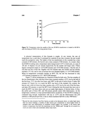 240                                                                                         Chapter 7


                                   120

                             9 100
                             a>
                             .<2    80
                             IT
                             Q)
                             ^     60

                             a
                             CD
                                   20

                                    0
                                                      4   6      8        10 12
                                                      Time (hours)

Figure 7.4 Temperature when the smaller of the two 50 MVA transformers is loaded to 60 MVA
after first being at 50 MVA for a long period of time.




    A physical interpretation of this formula is simple: At any instant, the rate of
temperature rise is such that if continued for a period of one time constant, the unit would
reach the asymptotic value. The lighter of the two transformers in this example has a time
constant of 240 minutes, the heavier unit a time constant of 360 minutes. As a result, when
the 60 MVA loading starts, temperature starts rising toward 115°C in both units, at a rate of
.48 and .32 degrees rise per minute respectively for the smaller and larger units. (These
figures correspond simply to 115°C/240 minutes and 115°C/360 minutes.) But the rate of
rise does not stay at that rate. Slightly over two minutes later, the smaller unit has already
reached a 1°C rise, and its rate of increase has now dropped slightly, to 114°C/240 minutes.
When its temperature eventually reaches an 80°C rise, the rate has decreased to only
.15°C/minute (computed as (115 - 80)°C/240 minutes).
       Figure 7.3 shows temperature as a function of time for both units. The less weighty of
the two transformers (that with the 4-hour time constant) reaches a 25°C rise by the end of
the first hour, 73°C rise after four hours, and 108°C at the end of twelve hours. It takes 284
minutes (4.7 hours) for it to reach the 80°C rise level of the standard. By contrast, the
heavier unit, with its 6-hour rise time, reaches only a 18°C rise by the end of the first hour,
and takes 426 minutes to reach the 80°C level. During the time discussed they have yet to
reach the 80°C rise limit; these units are not under high degrees of thermal stress. In fact,
the earlier part of those 284- and 426-minute periods causes little deterioration. As the
temperature continues to creep upward deterioration accelerates. If the 60 MVA loading is
continued long enough, temperature will rise to 115°C and the deterioration rate will
stabilize at .004 percent per hour, a rate at which insulation half-life is only 1909 hours.2

2
     Beyond the truly dynamic heat-flow factors at work in the discussion above, at really high (more
    than two times) loadings, a number of other factors put a transformer at much higher levels of
    jeopardy than mere deterioration of insulation would suggest. For example, if the hottest spot
    reaches a temperature that boils the transformer oil, the "bubble path" through the oil created as a
    result can cause a fault, and catastrophic failure may result).
 