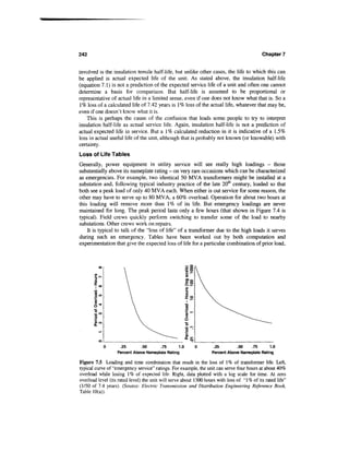 242                                                                                         Chapter 7


involved is the insulation tensile half-life, but unlike other cases, the life to which this can
be applied is actual expected life of the unit. As stated above, the insulation half-life
(equation 7.1) is not a prediction of the expected service life of a unit and often one cannot
determine a basis for comparison. But half-life is assumed to be proportional or
representative of actual life in a limited sense, even if one does not know what that is. So a
1% loss of a calculated life of 7.42 years is 1% loss of the actual life, whatever that may be,
even if one doesn't know what it is.
    This is perhaps the cause of the confusion that leads some people to try to interpret
insulation half-life as actual service life. Again, insulation half-life is not a prediction of
actual expected life in service. But a 1% calculated reduction in it is indicative of a 1.5%
loss in actual useful life of the unit, although that is probably not known (or knowable) with
certainty.
Loss of Life Tables
Generally, power equipment in utility service will see really high loadings — those
substantially above its nameplate rating - on very rare occasions which can be characterized
as emergencies. For example, two identical 50 MVA transformers might be installed at a
substation and, following typical industry practice of the late 20th century, loaded so that
both see a peak load of only 40 MVA each. When either is out service for some reason, the
other may have to serve up to 80 MVA, a 60% overload. Operation for about two hours at
this loading will remove more than 1% of its life. But emergency loadings are never
maintained for long. The peak period lasts only a few hours (that shown in Figure 7.4 is
typical). Field crews quickly perform switching to transfer some of the load to nearby
substations. Other crews work on repairs.
    It is typical to talk of the "loss of life" of a transformer due to the high loads it serves
during such an emergency. Tables have been worked out by both computation and
experimentation that give the expected loss of life for a particular combination of prior load,




                    .25        .50       .75      1.0               .25        .50   .75       1.0
                   Percent Above Nameplate Rating                  Percent Above Nameplate Rating

Figure 7.5 Loading and time combination that result in the loss of 1 % of transformer life. Left,
typical curve of "emergency service" ratings. For example, the unit can serve four hours at about 40%
overload while losing 1% of expected life. Right, data plotted with a log scale for time. At zero
overload level (its rated level) the unit will serve about 1300 hours with loss of "1% of its rated life"
(1/50 of 7.4 years). (Source: Electric Transmission and Distribution Engineering Reference Book,
Table 10(a)).
 