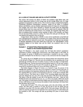 274                                                                                   Chapter 8


8.3 A LOOK AT FAILURE AND AGE IN A UTILITY SYSTEM
This section will examine the effects of failure rate escalation, high failure rates, and
various replacement policies on the average age and the average failure rate of a large
population of equipment in utility service. This is done by using a computerized program,
Transformer Population Demographics Simulator, written by the author. It computes
failures and lifetimes, and can simulate replacement policies for large sets of transformers.
The example cases given below designed to illustrate key points about the relationship
between failure rates, how many units are left, and how many must be replaced. Often the
results are interesting and counter-intuitive. For example, the extremely high failure rates
that an escalating trend eventually reaches (perhaps as high as 50% annually, see Figure
8.3) are real, but of little concern to a utility. The reason: few units get to be that age - the
vast majority fail long before they are that old.
    A large electric utility may have 100,000 or more service transformers in the field and
over a thousand power transformers in operation on its system. Every year all of those units
age. Some fail and are replaced by newer units. The population's average age may increase
or decrease, depending on how many failed and at what ages. The "demographics" of this
population depend on the failure rates and the failure rate escalation curve for the
equipment.
Example 1: A Typical Failure Rate Escalation and Its
           Impact on the Installed Equipment Base
Figure 8.4 illustrates a very simple example that will begin this section's quantitative
examination of failure, installed base characteristics, and overall impact on the utility. In
this example, the group of 100,000 service transformers is installed in one year, a rather
unrealistic assumption but one that has no impact on the conclusions that this example will
draw.
     As a group, this set of 100,000 units has the statistical failure rate characteristic shown
in the top part of Figure 8.4. That plot gives the probability that an operating unit of any
particular age will fail in the next 12 months of service. In this case there is no high break-
in-period failure rate. The base rate during normal lifetime begins at 1.5% per year, rising to
2.5% by year 24, 6.6% by year 30, and to 9% annually by age 40. This curve is based upon
actual service transformer failure rate curves (see bottom of Figure 8.3).
    The bottom diagram in Figure 8.4 shows, as a function of age, the percent of the
100,000 units installed in year zero that can be expected to remain in service each year, as
units fail according to the expectation defined by the top curve. In year 1, 1.5% of the units
fail, meaning 99% are in service at the beginning of year two. At the end of a decade, 85%
are still in service. The failure rate is initially 1.5%, increasing slightly above that value
each year. Despite this rise, only 15% of the units (ten times 1.5%) fail in the first decade.
The reason is that the number of units left to fail decreases each year - there are only
98,500 units left at the end of the first year, etc., so 1.5% is not exactly 1,500 in the second
year. The number of actual failures decreases slightly each year for the first decade, to a low
of only 1,440 failures in year ten, because the number of units remaining to fail drops faster
than the failure rate increases.
     At the end of 20 years, 71% of the units remain, and at the end of thirty, only 53%
remain. The 50% mark is reached at 32 years. By the end of year 50, failure rate has
escalated to more than 15%, but only a paltry 10.3% of the units remain. Only 500 (.7%)
make it to year 60. Less than two are expected to be in service by year 70, when failure rate
has escalated to 50%. The average unit ends up providing 43.8 years of service before
failure.
 