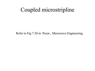 Coupled microstripline
Refer to Fig 7.30 in Pozar , Microwave Engineering
 