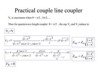 Practical couple line coupler
V3 is maximum when  = p/2 , 3p/2, ...
Thus for quarterwave length coupler  = p/2 , the eqs...