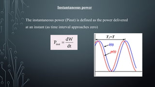 Instantaneous power
The instantaneous power (Pinst) is defined as the power delivered
at an instant (as time interval approaches zero)
 