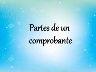 Partes de un 
comprobante 
 