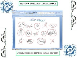 WE LEARN MORE ABOUT OCEAN ANIMALS
APRENEM MÉS COSES SOBRE ELS ANIMALS DE L´OCEÀ
 