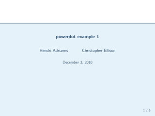 powerdot example 1
Hendri Adriaens

Christopher Ellison

December 3, 2010

1/5

 