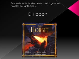 Es uno de los baluartes de una de las grandes
novelas del fantástico….



                El Hobbit
 