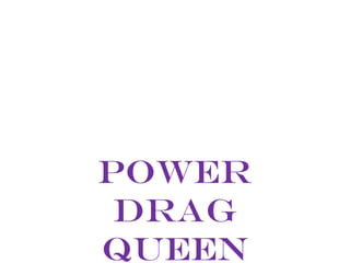 Power
 drag
queen
 