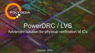 October 2019
PowerDRC / LVS
Advanced solution for physical verification of ICs
 