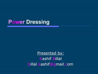 Power Dressing
Presented by:
Kashif Billal
billal.kashif@gmail.com
 