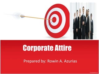 Corporate Attire
Prepared by: Rowin A. Azurias
 
