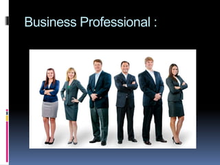 Business Professional :
 