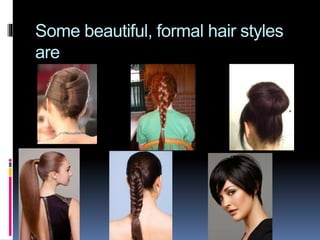 Some beautiful, formal hair styles
are
 