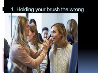 1. Holding your brush the wrong
way
 