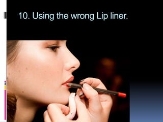 10. Using the wrong Lip liner.
 