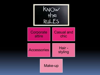 Corporate
attire
Casual and
chic
Accessories
Hair -
styling
Make-up
 