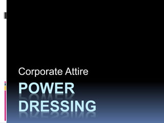 POWER
DRESSING
Corporate Attire
 
