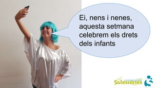 Ei, nens i nenes,
aquesta setmana
celebrem els drets
dels infants
 