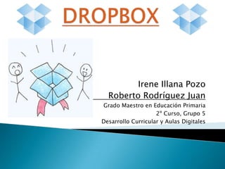 Irene Illana Pozo
  Roberto Rodríguez Juan
Grado Maestro en Educación Primaria
                    2º Curso, Grupo 5
Desarrollo Curricular y Aulas Digitales
 