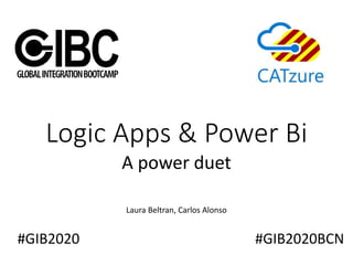 Logic Apps & Power Bi
A power duet
Laura Beltran, Carlos Alonso
#GIB2020 #GIB2020BCN
 