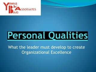 What the leader must develop to create
Organizational Excellence
 