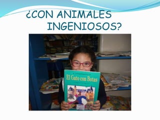 ¿CON ANIMALES
INGENIOSOS?
 