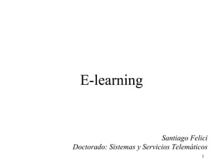 E-learning Santiago Felici Doctorado: Sistemas y Servicios Telemáticos 