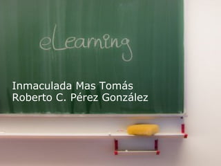 Inmaculada Mas Tomás
Roberto C. Pérez González
 