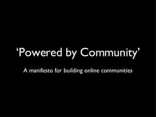 ‘Powered by Community’ A manifesto for building online communities 