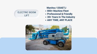 800+ Machine Fleet
Professional & Friendly
30+ Years In The Industry
ANY TIME, ANY PLACE
Manitou 120AETJ
ELECTRIC BOOM
LIFT
 