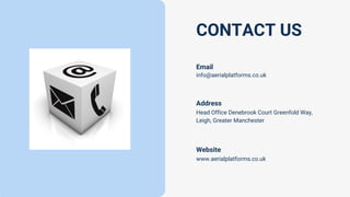 CONTACT US
Email
info@aerialplatforms.co.uk
Address
Head Office Denebrook Court Greenfold Way,
Leigh, Greater Manchester
Website
www.aerialplatforms.co.uk
 